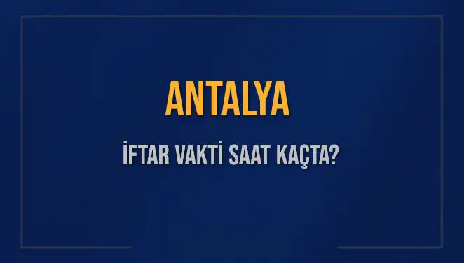 Antalya'da İftar Saati Nedir? 2 Mart 2025'te Ne Zaman?