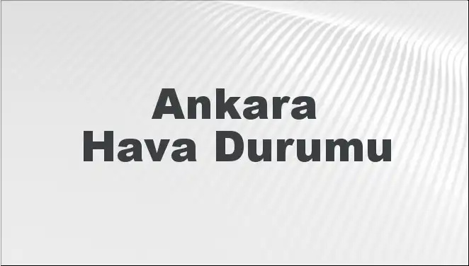 Ankara’da Mart Ayı Hava Durumu: Bugün, Yarın ve Önümüzdeki 5 Gün Neler Bekleniyor?