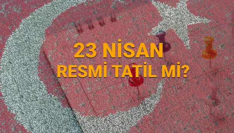 23 Nisan Resmi Tatil Mi? 2024 Planlamanızı Yapmaya Hazır Mısınız?