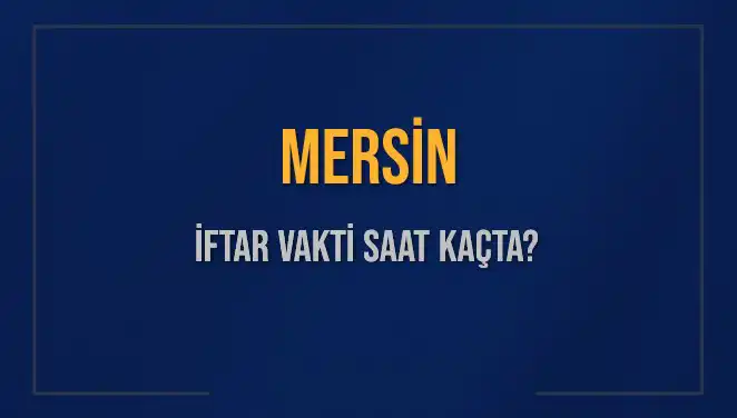Mersin'de İftar Vakti: Ezan Ne Zaman Okunacak?