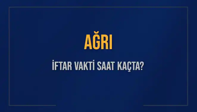 Ağrı İftar Vakti 2025: Akşam Ezanı Saati Ne Zaman?