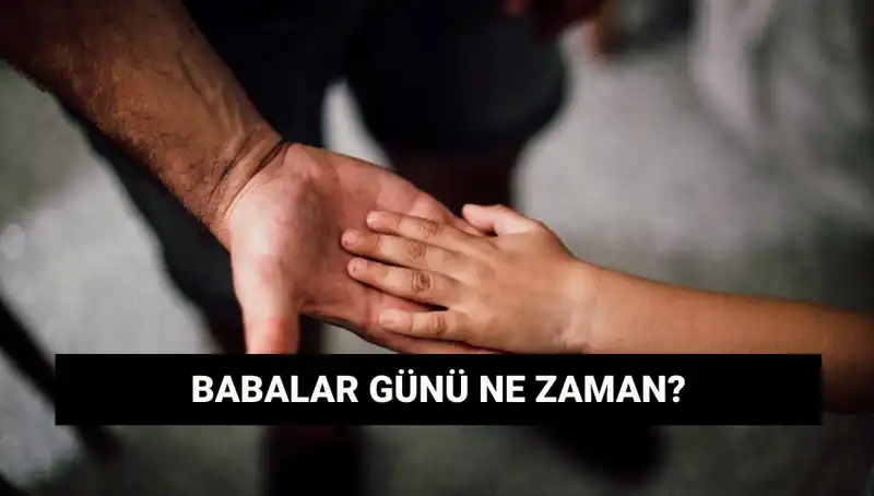 2025 Babalar Günü Ne Zaman? Tarihine Dair Bilgiler ve Anlamı