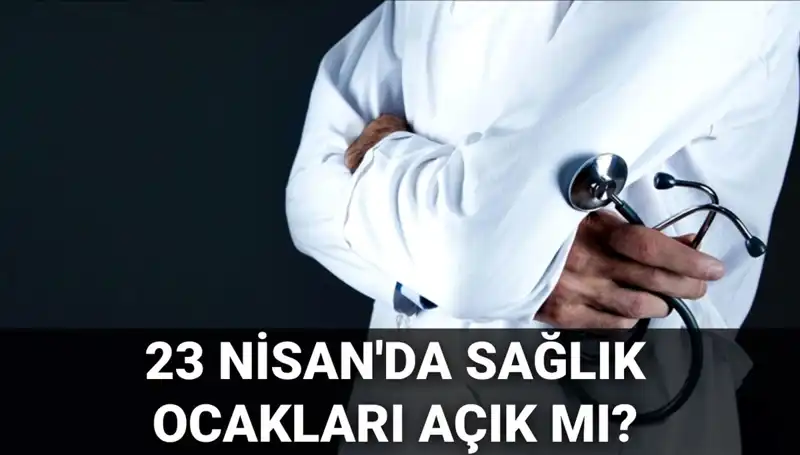 23 Nisan'da Sağlık Ocakları ve Hastaneler Açık mı? İşte Detaylar!