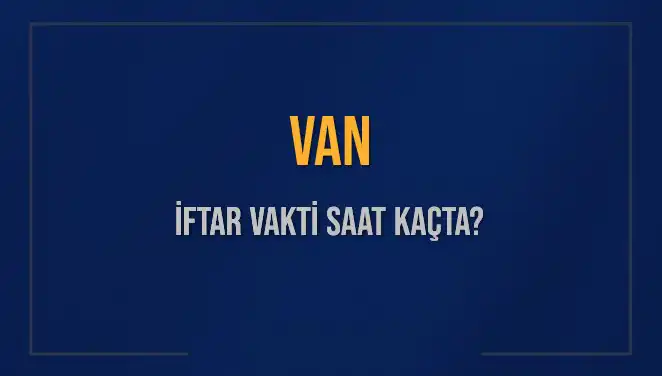 Van'da İftar Saati: Ramazan 2025'te Hangi Saatte Başlayacak?