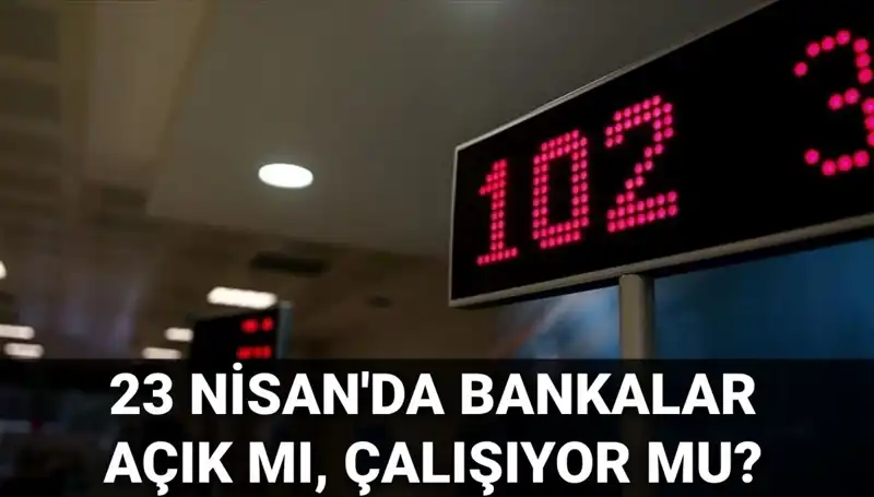 23 Nisan’da Bankalar Açık Mı? Kamu ve Özel Bankaların Durumu Nedir?