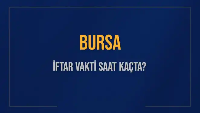 Bursa'da İftar Vakti ve Akşam Ezanı Ne Zaman Okunacak?