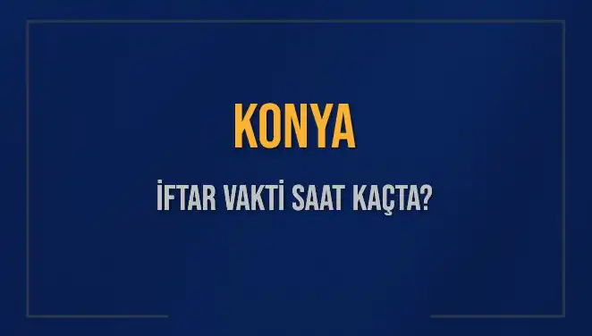 Konya'da İftar Vakti Ne Zaman? 4 Mart 2025 İftar Saatleri Öğrenin!