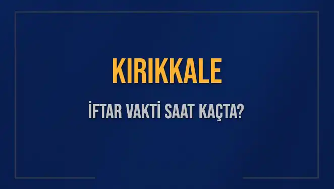 Kırıkkale İftar Vakti: Bugün Akşam Ezanı Saat Kaçta Okunuyor?