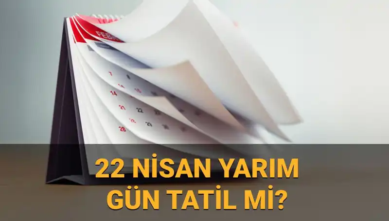 22 Nisan'da Okullar ve Kamu Kurumları Yarım Gün Mü Açık?