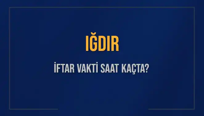 Iğdır İftar Vakti: Bugün Akşam Ezanı Saat Kaçta Okunuyor?