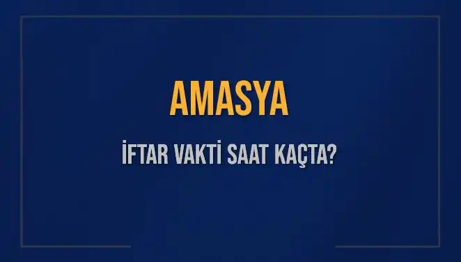 Amasya İftar Vakti: 2 Mart 2025 İçin Akşam Ezanı Ne Zaman?