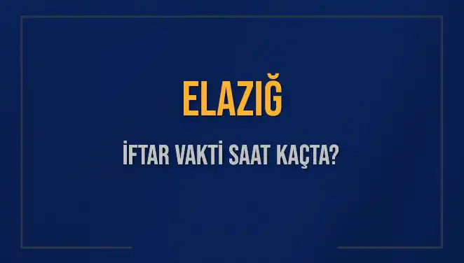 Elazığ İftar Saatleri: 5 Mart 2025'te Ne Zaman Başlıyor?