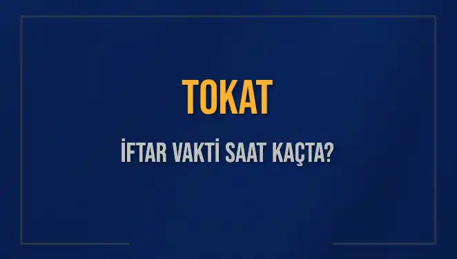 Tokat İftar Vakti: 5 Mart 2025 Akşam Ezanı Ne Zaman Okunacak?