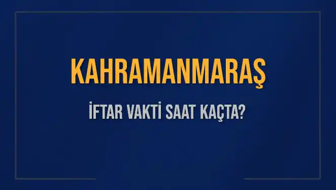 Kahramanmaraş İftar Vakti: Bugün Ne Zaman? Diyanet Açıkladı!